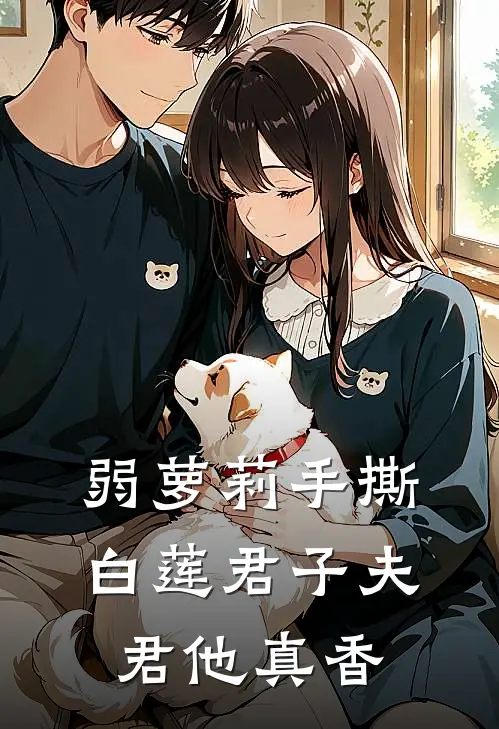 弱萝莉手撕白莲君子夫君他真香