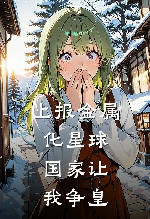 上报金属化星球，国家让我争皇(项漠黄建昌)小说全文免费阅读_无弹窗全文免费阅读上报金属化星球，国家让我争皇(项漠黄建昌)