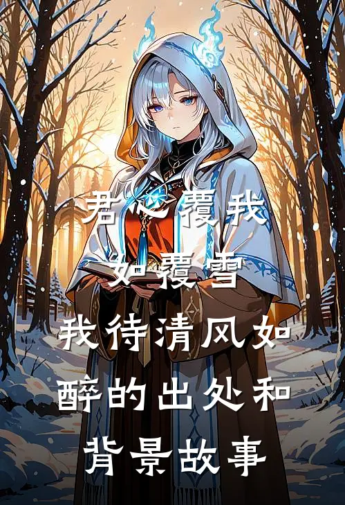 君心覆我如覆雪,我待清风如醉的出处和背景故事
