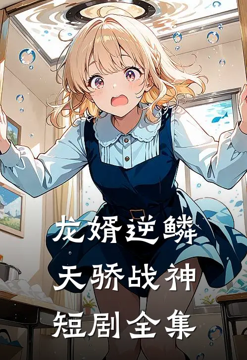 龙婿逆鳞天骄战神短剧全集