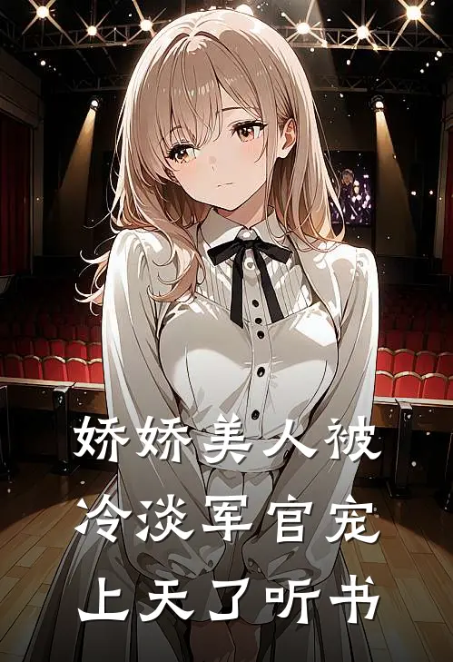 娇娇美人被冷淡军官宠上天了听书