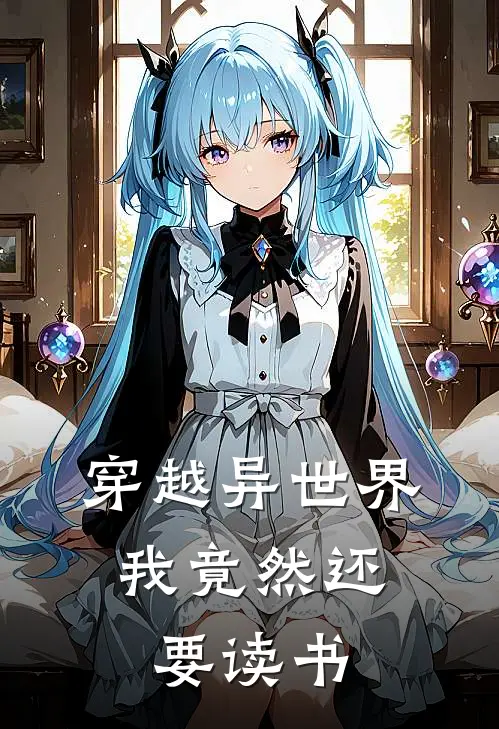 穿越异世界，我竟然还要读书(周凡天灵根)最热门小说_全本完结小说穿越异世界，我竟然还要读书(周凡天灵根)