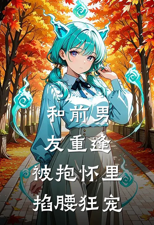 和前男友重逢，被抱怀里掐腰狂宠