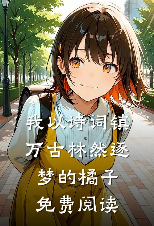 我以诗词镇万古林然(逐梦的橘子)免费阅读