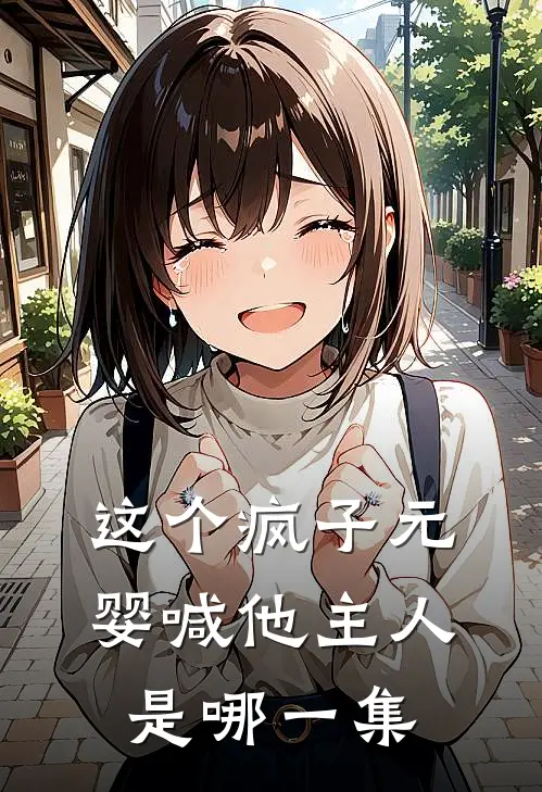 这个疯子元婴喊他主人是哪一集