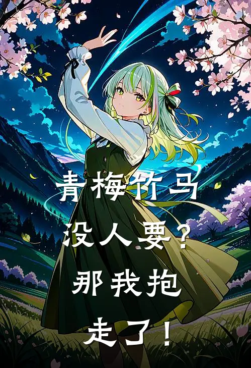 青梅竹马没人要？那我抱走了！林川白沐沐免费小说全集_小说免费完结青梅竹马没人要？那我抱走了！林川白沐沐