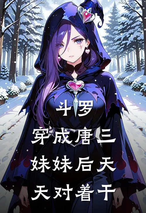 斗罗：穿成唐三妹妹后天天对着干唐三唐琳最新好看小说推荐_完本小说免费斗罗：穿成唐三妹妹后天天对着干(唐三唐琳)