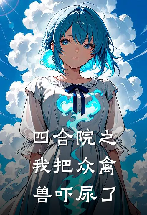 四合院之我把众禽兽吓尿了李潇贾东旭完结版免费阅读_四合院之我把众禽兽吓尿了全章节免费在线阅读