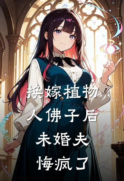 换嫁植物人佛子后，未婚夫悔疯了(顾小小佛子)免费小说笔趣阁_完结版小说推荐换嫁植物人佛子后，未婚夫悔疯了(顾小小佛子)