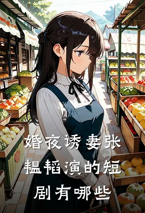 婚夜诱妻张韫韬演的短剧有哪些