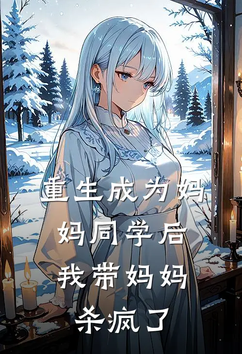重生成为妈妈同学后，我带妈妈杀疯了