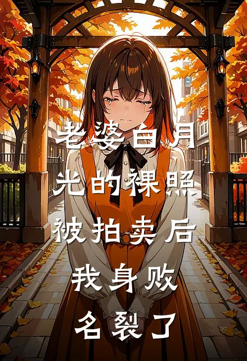老婆白月光的裸照被拍卖后，我身败名裂了