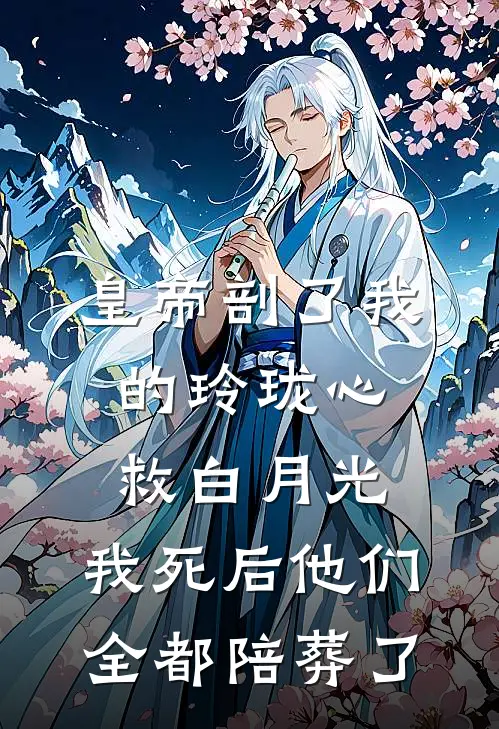 皇帝剖了我的玲珑心救白月光，我死后他们全都陪葬了