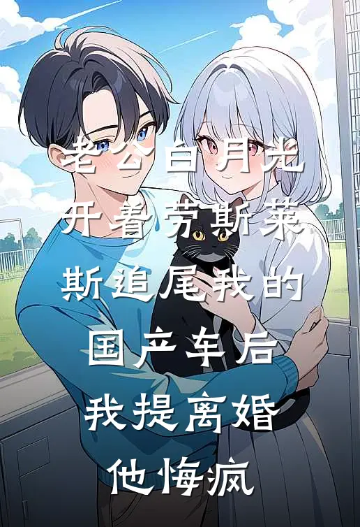 老公白月光开着劳斯莱斯追尾我的国产车后，我提离婚他悔疯